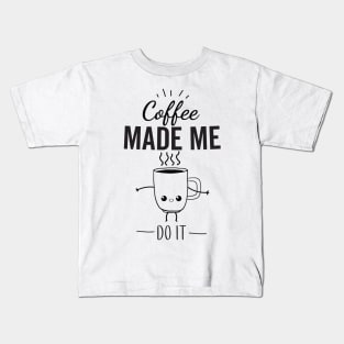 Coffee Made Me Do It Kids T-Shirt